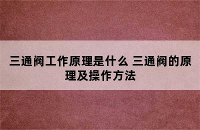 三通阀工作原理是什么 三通阀的原理及操作方法